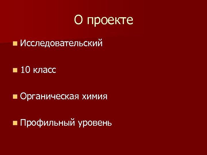 О проекте n Исследовательский n 10 класс n Органическая n Профильный химия уровень 