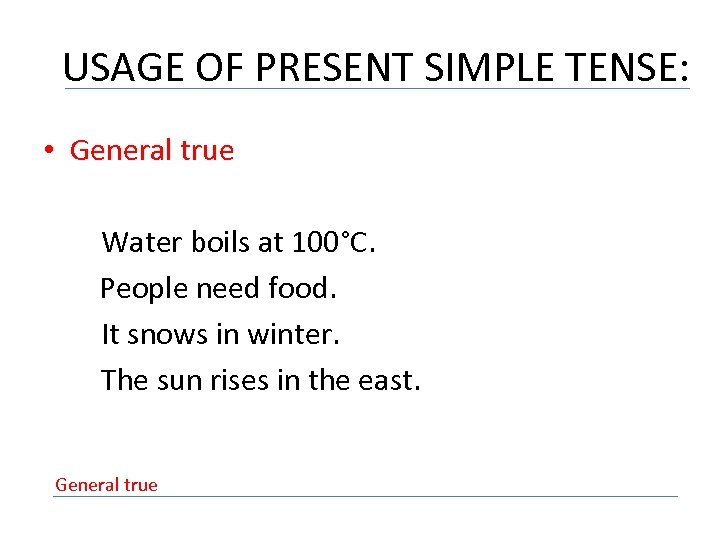 USAGE OF PRESENT SIMPLE TENSE: • General true Water boils at 100°C. People need