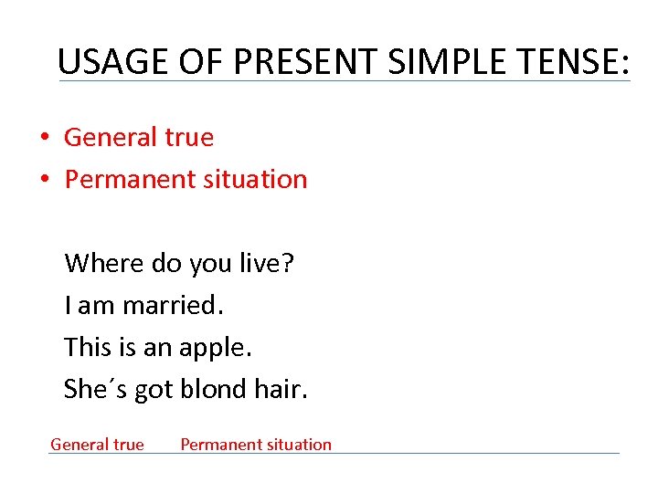 USAGE OF PRESENT SIMPLE TENSE: • General true • Permanent situation Where do you