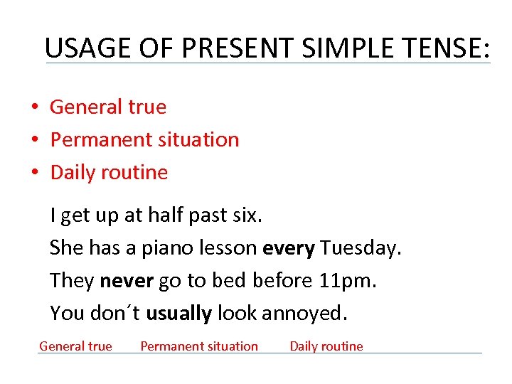 USAGE OF PRESENT SIMPLE TENSE: • • • General true Permanent situation Daily routine