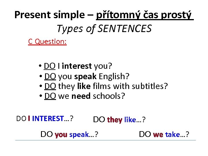 Present simple – _________ přítomný čas prostý Types of SENTENCES C Question: • DO
