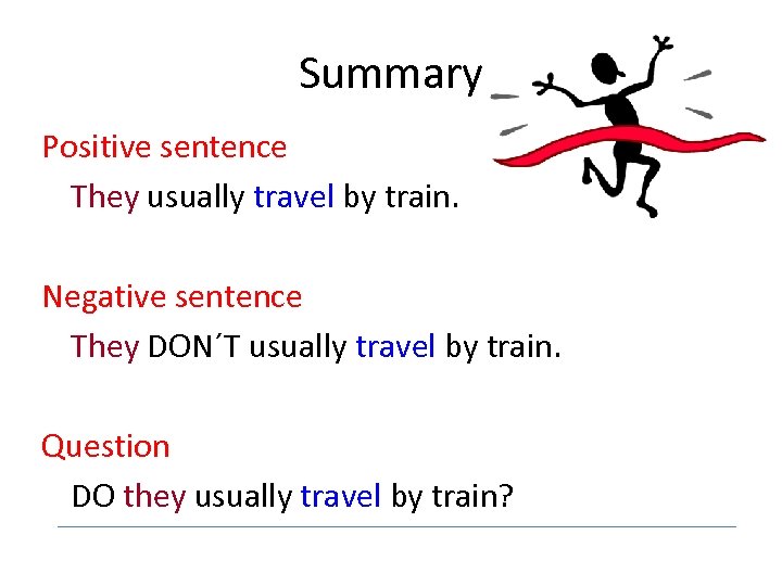 Summary Positive sentence They usually travel by train. Negative sentence They DON´T usually travel