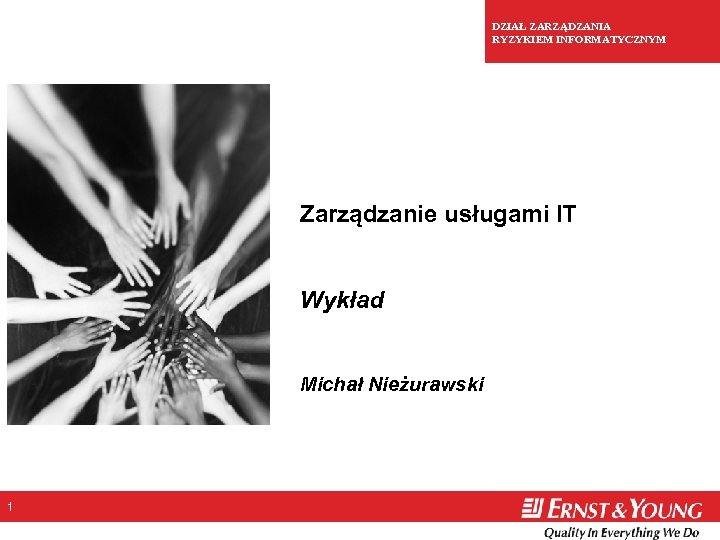 DZIAŁ ZARZĄDZANIA RYZYKIEM INFORMATYCZNYM Zarządzanie usługami IT Wykład Michał Nieżurawski 1 