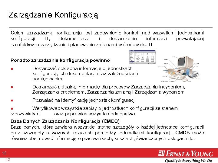 Zarządzanie Konfiguracją Celem zarządzania konfiguracją jest zapewnienie kontroli nad wszystkimi jednostkami konfiguracji IT, dokumentacją