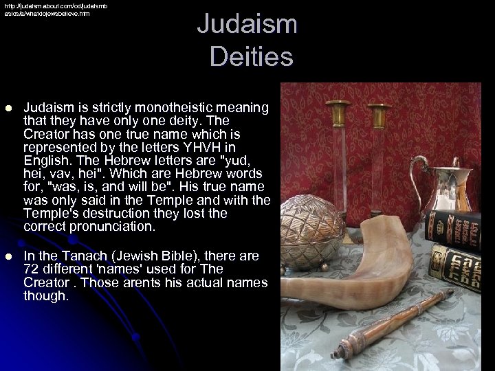 http: //judaism. about. com/od/judaismb asics/a/whatdojewsbelieve. htm Judaism Deities l Judaism is strictly monotheistic meaning