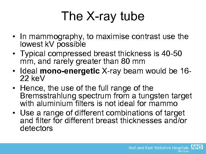 The X-ray tube • In mammography, to maximise contrast use the lowest k. V