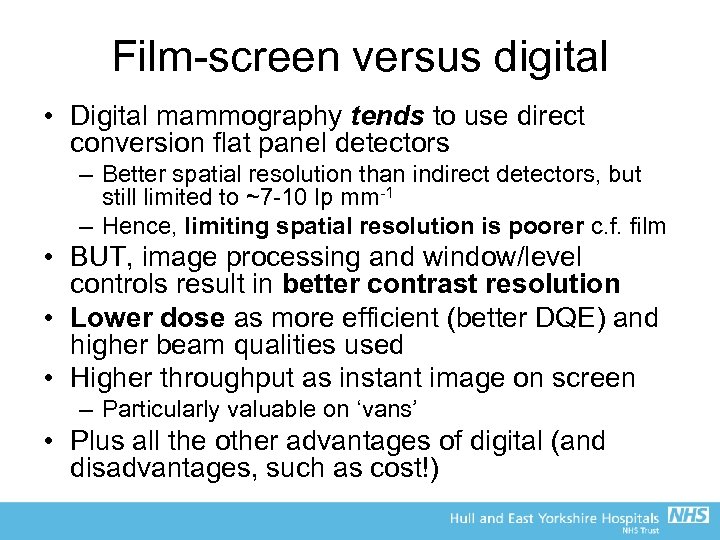 Film-screen versus digital • Digital mammography tends to use direct conversion flat panel detectors