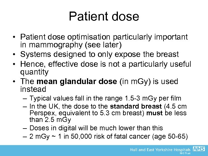 Patient dose • Patient dose optimisation particularly important in mammography (see later) • Systems