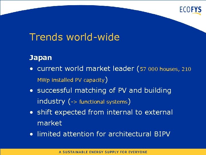 Trends world-wide Japan • current world market leader (57 000 houses, 210 MWp installed