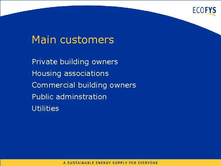 Main customers Private building owners Housing associations Commercial building owners Public adminstration Utilities 