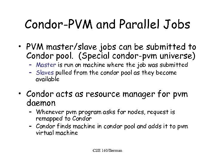 Condor-PVM and Parallel Jobs • PVM master/slave jobs can be submitted to Condor pool.