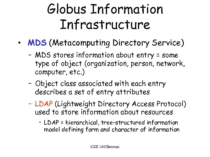 Globus Information Infrastructure • MDS (Metacomputing Directory Service) – MDS stores information about entry