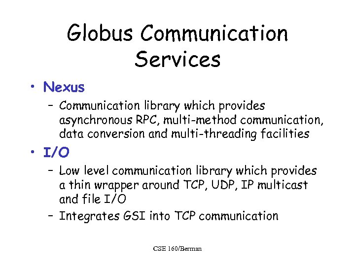 Globus Communication Services • Nexus – Communication library which provides asynchronous RPC, multi-method communication,