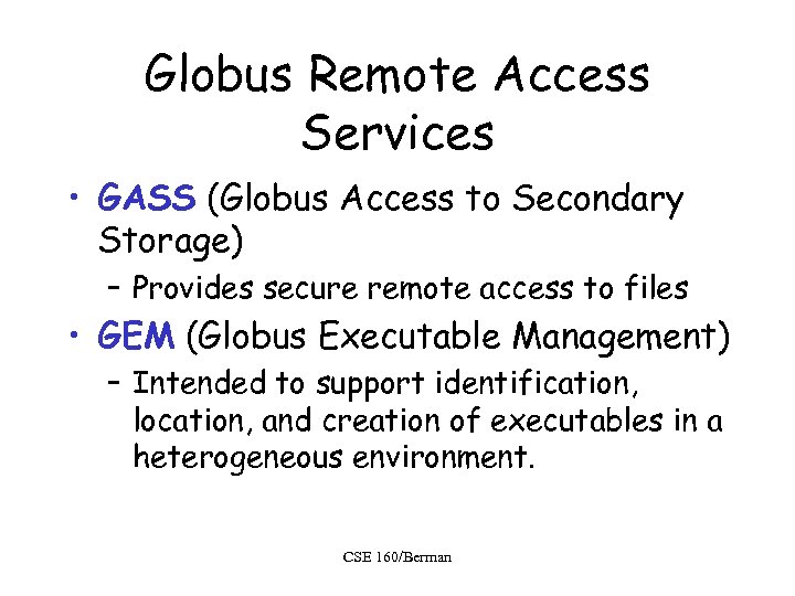 Globus Remote Access Services • GASS (Globus Access to Secondary Storage) – Provides secure