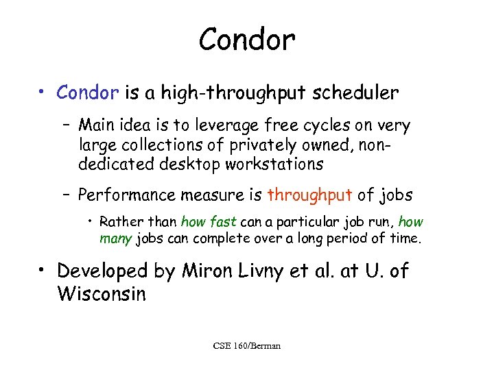 Condor • Condor is a high-throughput scheduler – Main idea is to leverage free