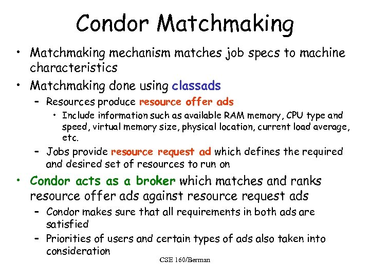 Condor Matchmaking • Matchmaking mechanism matches job specs to machine characteristics • Matchmaking done