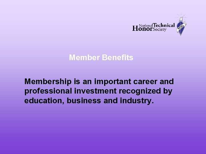 Member Benefits Membership is an important career and professional investment recognized by education, business