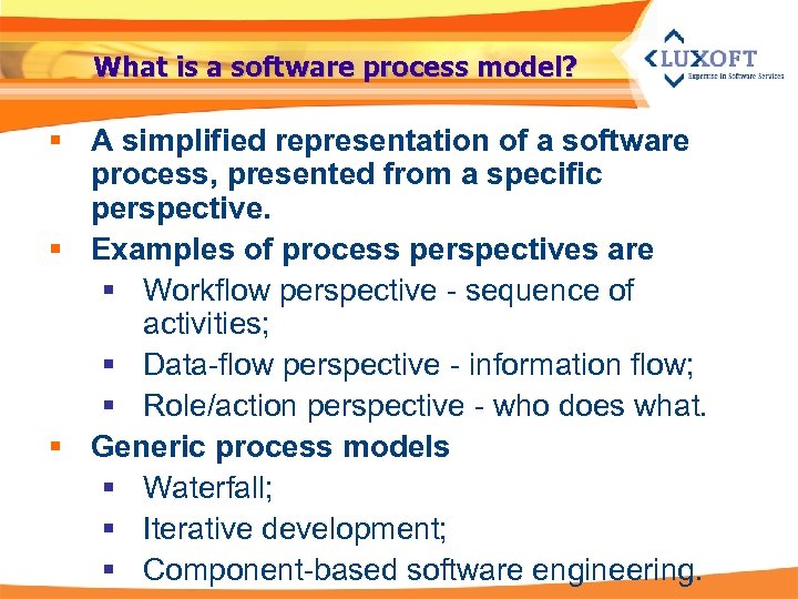 What is a software process model? § A simplified representation of a software process,