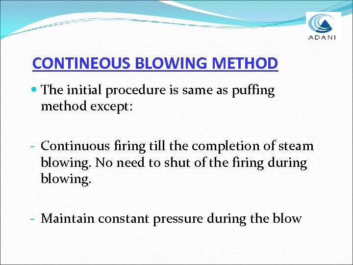 CONTINEOUS BLOWING METHOD The initial procedure is same as puffing method except: - Continuous