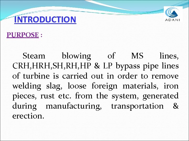 INTRODUCTION PURPOSE : Steam blowing of MS lines, CRH, HRH, SH, RH, HP &