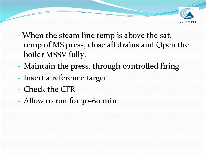 - When the steam line temp is above the sat. temp of MS press,