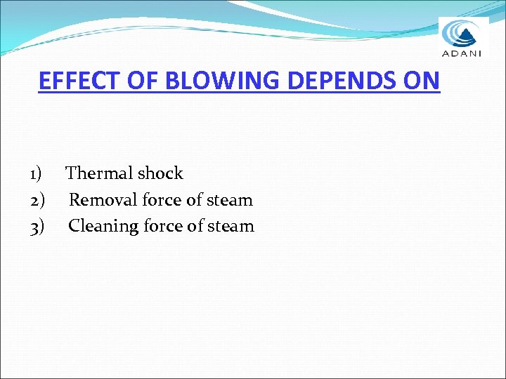 EFFECT OF BLOWING DEPENDS ON 1) Thermal shock 2) Removal force of steam 3)