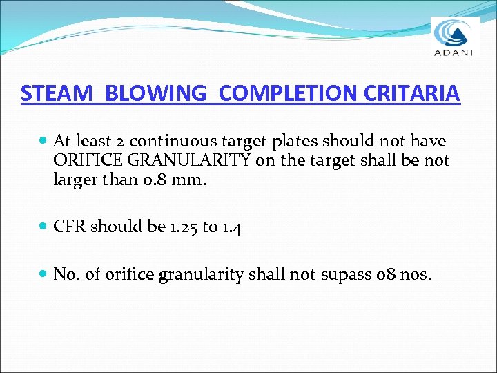STEAM BLOWING COMPLETION CRITARIA At least 2 continuous target plates should not have ORIFICE