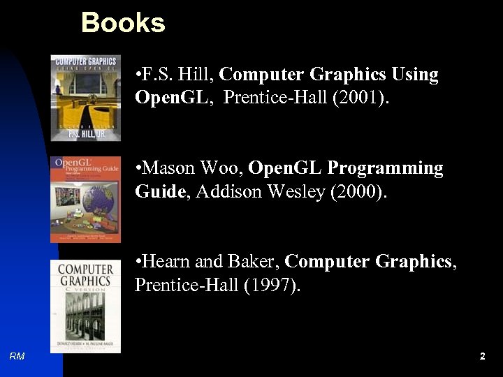 Books • F. S. Hill, Computer Graphics Using Open. GL, Prentice-Hall (2001). • Mason