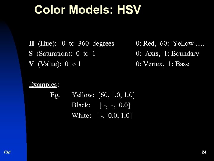Color Models: HSV H (Hue): 0 to 360 degrees S (Saturation): 0 to 1