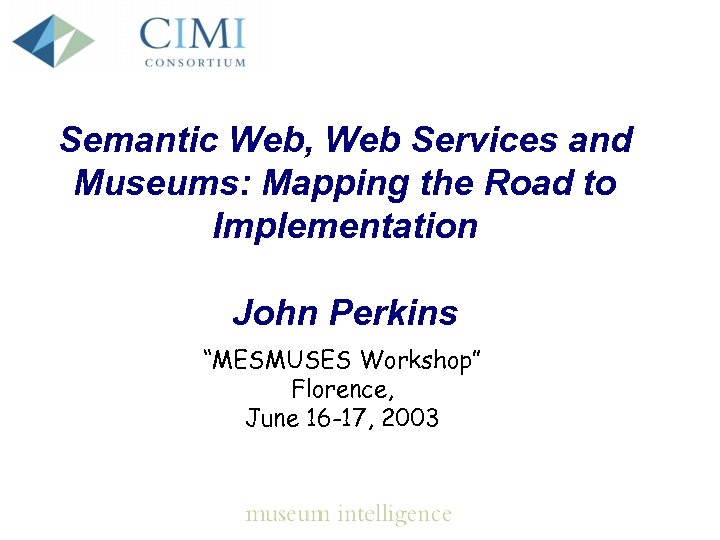 Semantic Web, Web Services and Museums: Mapping the Road to Implementation John Perkins “MESMUSES