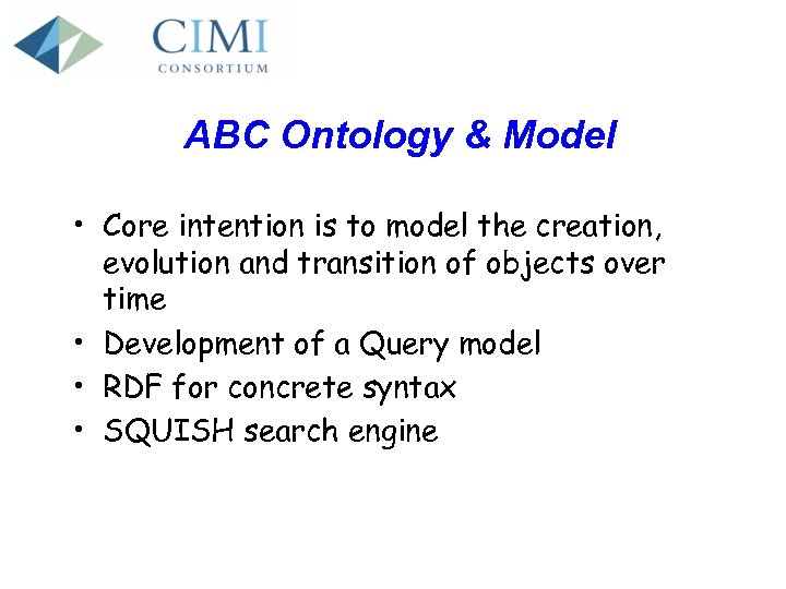 ABC Ontology & Model • Core intention is to model the creation, evolution and