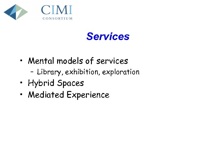 Services • Mental models of services – Library, exhibition, exploration • Hybrid Spaces •