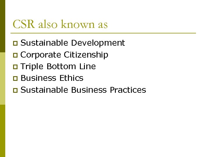 CSR also known as Sustainable Development p Corporate Citizenship p Triple Bottom Line p