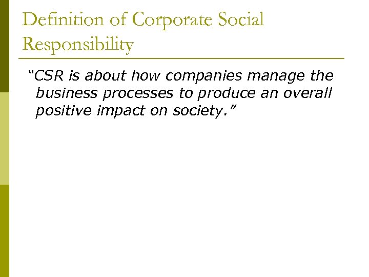 Definition of Corporate Social Responsibility “CSR is about how companies manage the business processes
