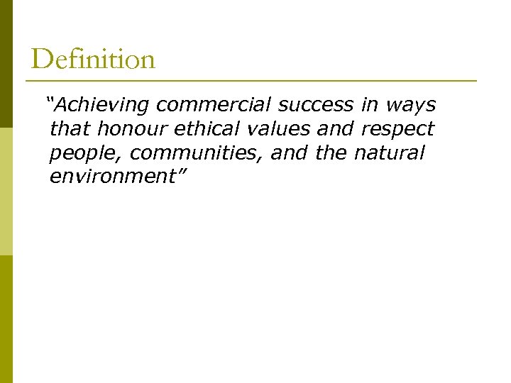 Definition “Achieving commercial success in ways that honour ethical values and respect people, communities,