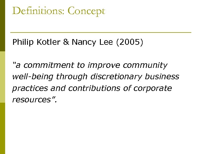 Definitions: Concept Philip Kotler & Nancy Lee (2005) “a commitment to improve community well-being