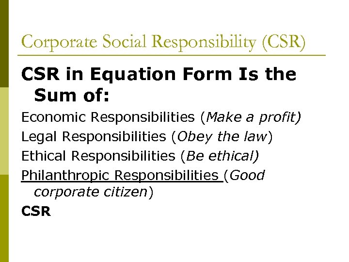 Corporate Social Responsibility (CSR) CSR in Equation Form Is the Sum of: Economic Responsibilities