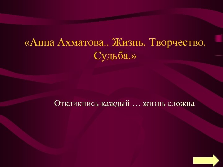  «Анна Ахматова. . Жизнь. Творчество. Судьба. » Откликнись каждый … жизнь сложна 