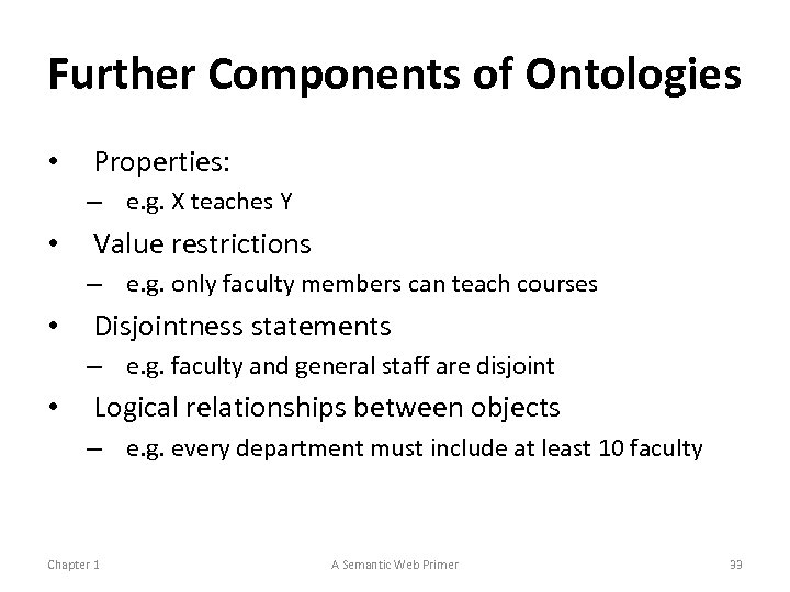 Further Components of Ontologies • Properties: – e. g. X teaches Y • Value