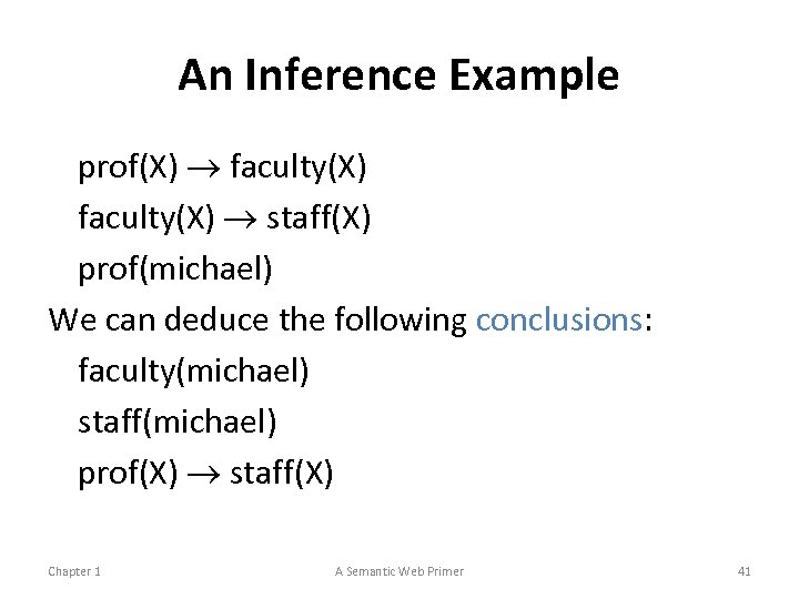 An Inference Example prof(X) faculty(X) staff(X) prof(michael) We can deduce the following conclusions: faculty(michael)