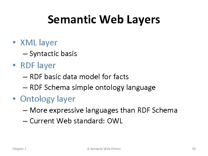 Semantic Web Layers • XML layer – Syntactic basis • RDF layer – RDF