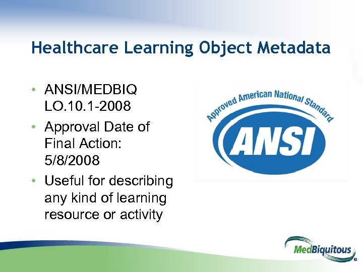 Healthcare Learning Object Metadata • ANSI/MEDBIQ LO. 10. 1 -2008 • Approval Date of
