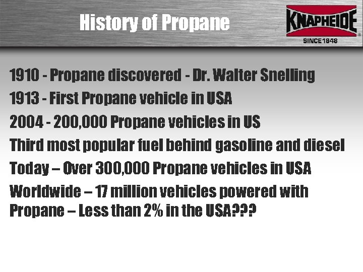 History of Propane 1910 - Propane discovered - Dr. Walter Snelling 1913 - First