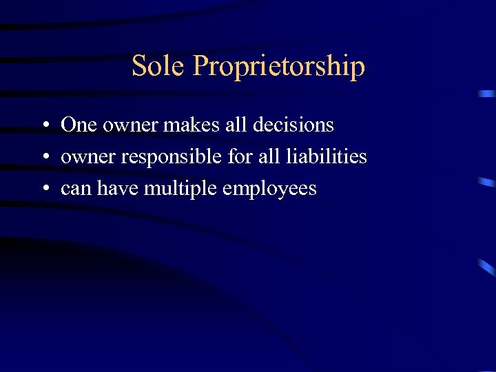 Sole Proprietorship • One owner makes all decisions • owner responsible for all liabilities