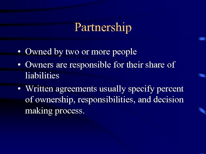 Partnership • Owned by two or more people • Owners are responsible for their