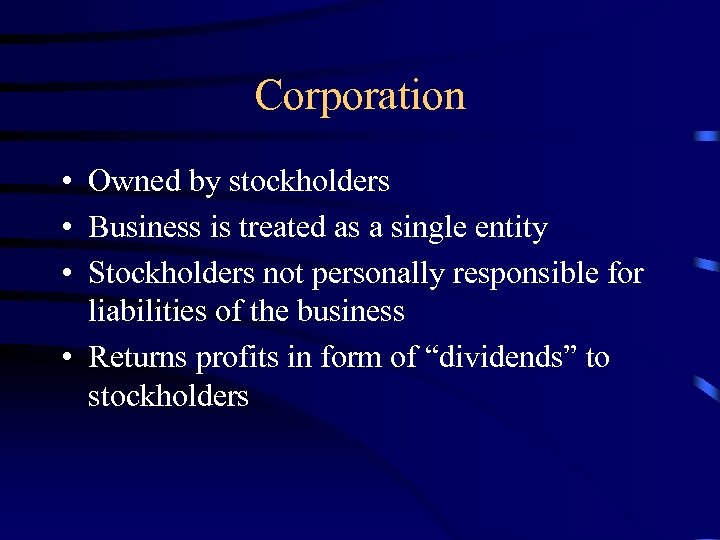 Corporation • Owned by stockholders • Business is treated as a single entity •