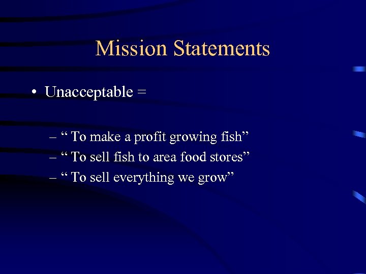 Mission Statements • Unacceptable = – “ To make a profit growing fish” –