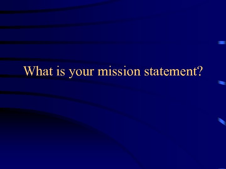 What is your mission statement? 