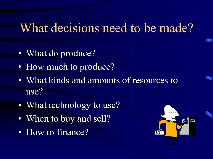 What decisions need to be made? • What do produce? • How much to