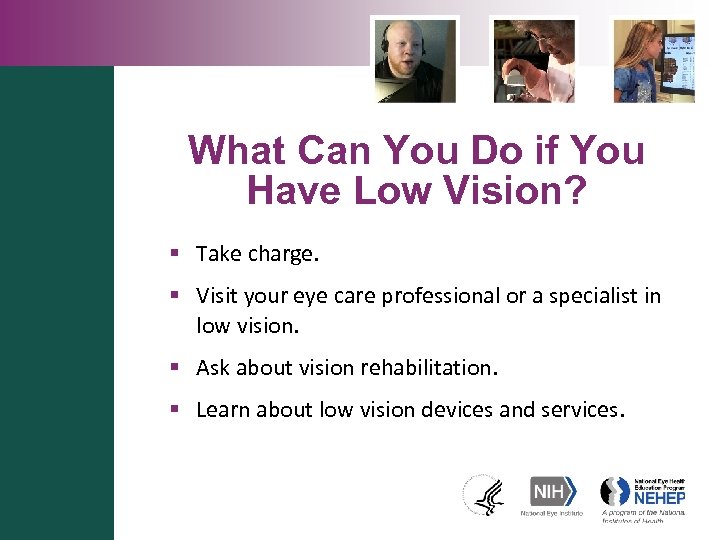 What Can You Do if You Have Low Vision? § Take charge. § Visit